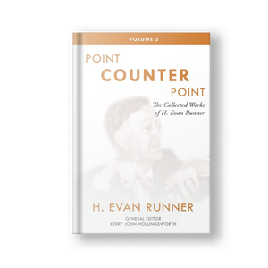 The Collected Works of H. Evan Runner, Vol. 3: Point Counter Point